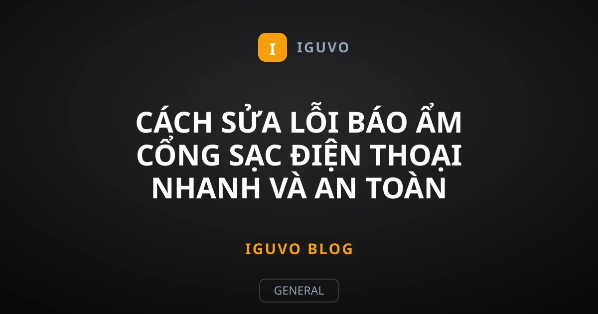 Cách Sửa Lỗi Báo Ẩm Cổng Sạc Điện Thoại Nhanh Và An Toàn